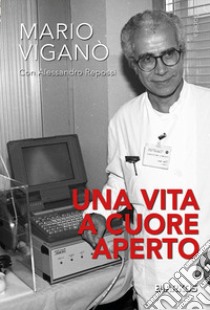 Una vita a cuore aperto libro di Viganò Mario; Repossi Alessandro