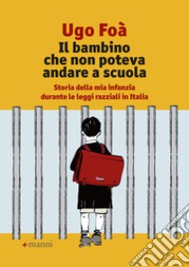 Il bambino che non poteva andare a scuola. Storia della mia infanzia durante le leggi razziali in Italia libro di Foà Ugo