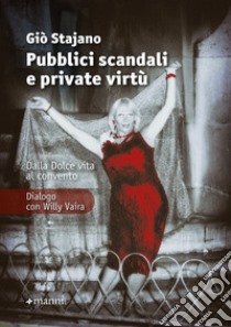 Pubblici scandali e private virtù. Dalla Dolce Vita al convento. Dialogo con Willy Vaira. Nuova ediz. libro di Stajano Giò; Vaira Willy