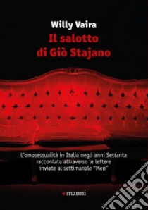 Il salotto di Giò Stajano. L'omosessualità in Italia negli anni Settanta raccontata attraverso le lettere inviate al settimanale «Men» libro di Vaira Willy