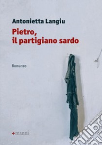 Pietro, il partigiano sardo libro di Langiu Antonietta