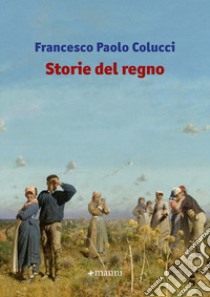 Storie del regno libro di Colucci Francesco Paolo