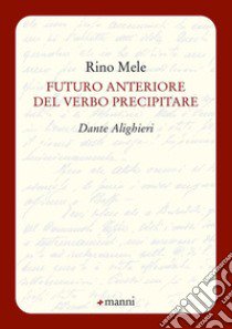 Futuro anteriore del verbo precipitare. Dante Alighieri libro di Mele Rino