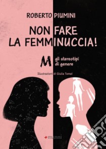 Non fare la femminuccia! Abbasso gli stereotipi di genere. Ediz. a colori libro di Piumini Roberto