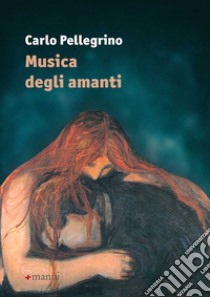 Musica degli amanti libro di Pellegrino Carlo