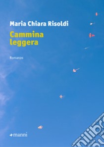 Cammina leggera libro di Risoldi Maria Chiara