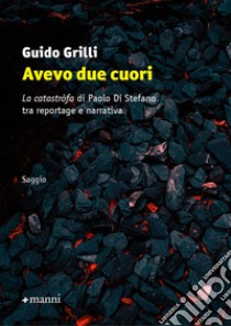 Avevo due cuori. «La catastròfa» di Paolo Di Stefano tra reportage e narrativa libro di Grilli Guido