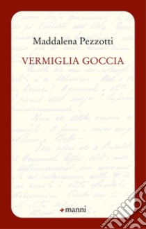 Vermiglia goccia libro di Pezzotti Maddalena