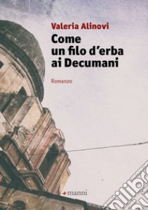 Come un filo d'erba ai Decumani libro di Alinovi Valeria