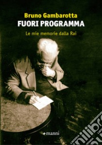 Fuori programma. Le mie memorie dalla Rai libro di Gambarotta Bruno