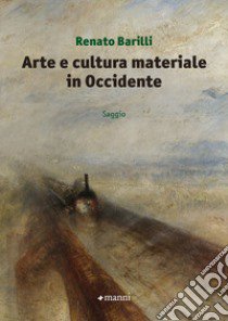 Arte e cultura materiale in Occidente libro di Barilli Renato