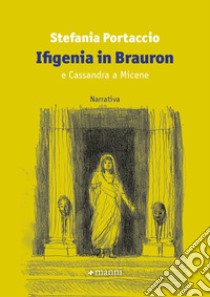 Ifigenia di Bauron e Cassandra a Micene libro di Portaccio Stefania