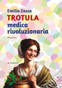 Trotula. Medica rivoluzionaria libro di Zazza Emilia