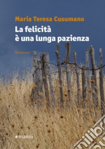 La felicità è una lunga pazienza libro di Cusumano Maria Teresa