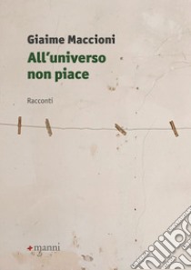 All'universo non piace libro di Maccioni Giaime