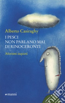 I pesci non parlano mai di rinoceronti libro di Casiraghy Alberto