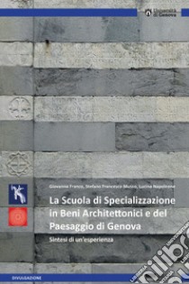 La Scuola di Specializzazione in Beni Architettonici e del Paesaggio di Genova. Sintesi di un'esperienza libro di Franco Giovanna; Musso Stefano Francesco; Napoleone Lucina