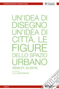 Un'idea di disegno. Un'idea di città. Le figure dello spazio urbano libro di Bistagnino E. (cur.)