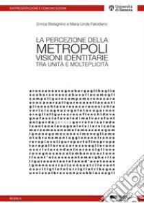 La percezione della metropoli. Visioni identitarie tra unità e molteplicità libro di Bistagnino Enrica; Falcidieno Maria Linda