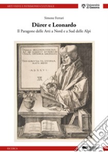 Dürer e Leonardo. Il Paragone delle arti a Nord e a Sud delle Alpi libro di Ferrari Simone