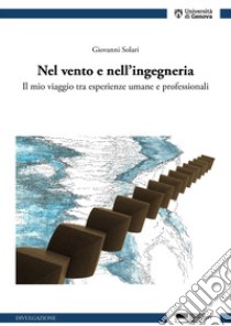 Nel vento e nell'ingegneria. Il mio viaggio tra esperienze umane e professionali libro di Solari Giovanni