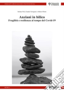 Anziani in bilico: fragilità e resilienza al tempo del Covid-19. Il Progetto PRESTIGE libro di Poli Stefano; Torrigiani Claudio; Pilotto Alberto