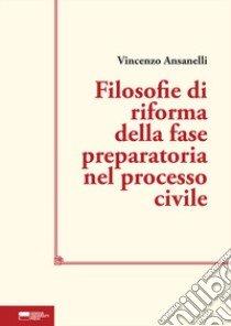 Filosofie di riforma della fase preparatoria nel processo civile libro di Ansanelli Vincenzo