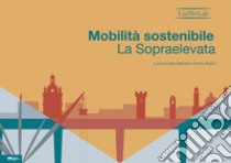 Mobilità sostenibile. La Sopraelevata libro di Delponte I. (cur.); Musso E. (cur.)