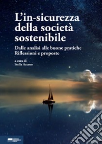 L'in-sicurezza della società sostenibile. Dalle analisi alle buone pratiche. Riflessioni e proposte libro di Acerno S. (cur.)