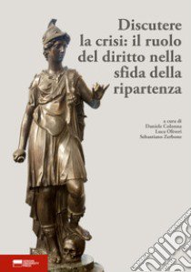 Discutere la crisi: il ruolo del diritto nella sfida della ripartenza. Atti del I convegno dei dottorandi in diritto dell'Università di Genova libro di Colonna D. (cur.); Oliveri L. (cur.); Zerbone S. (cur.)