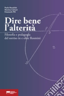 Dire bene l'alterità. Filosofia e pedagogia del sorriso in e oltre Rosmini libro di Bonafede Paolo; Galvani Martina; Pili Emanuele