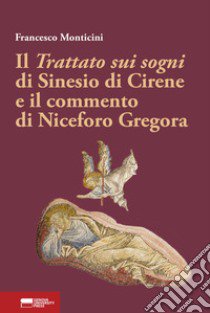 Il Trattato sui sogni di Sinesio di Cirene e il commento di Niceforo Gregora libro di Monticini Francesco