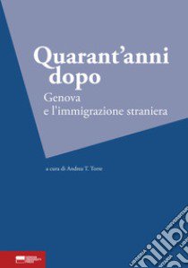 Quarant'anni dopo. Genova e l'immigrazione straniera libro di Torre A. T. (cur.)