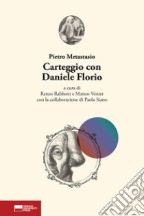 Carteggio con Daniele Florio libro di Metastasio Pietro; Rabboni R. (cur.); Venier M. (cur.)