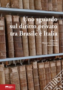 Uno sguardo sul diritto privato tra Brasile e Italia. Scritti per il I colloquio italo-brasiliano libro di Grondona M. (cur.); Oliveri L. (cur.)