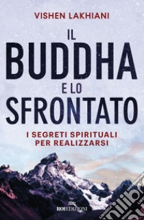 Il Buddha e lo sfrontato. I segreti spirituali per realizzarsi libro di Lakhiani Vishen