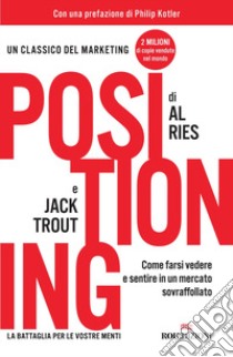 Positioning. Come farsi vedere e sentire in un mercato sovraffollato libro di Ries Al; Trout Jack