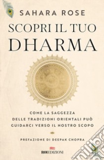 Scopri il tuo Dharma. Come la saggezza delle tradizioni orientali può guidarci verso il nostro scopo libro di Ketabi Sahara Rose