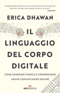 Il linguaggio del corpo digitale. Come generare fiducia e connessione anche comunicando online libro di Dhawan Erica