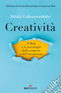 Creatività. Il flow e la psicologia della scoperta e dell'invenzione libro di Csíkszentmihályi Mihály