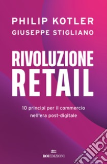 Rivoluzione retail. 10 principi per il commercio nell'era post-digitale libro di Kotler Philip; Stigliano Giuseppe