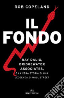 Il fondo. Ray Dalio, Bridgewater Associates, e la vera storia di una leggenda di Wall Street libro di Copeland Rob