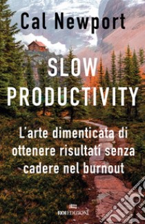 Slow productivity. L'arte dimenticata di essere efficaci evitando il burnout libro di Newport Cal