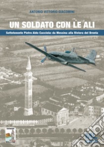 Un soldato con le ali. Sottotenente Pietro Aldo Cacciola: da Messina alla Riviera del Brenta. Con audiolibro  di Giacomini Antonio Vittorio