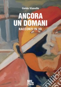 Ancora un domani. Racconti in 3D. Ediz. speciale. Con CD-Audio libro di Vianello Guido