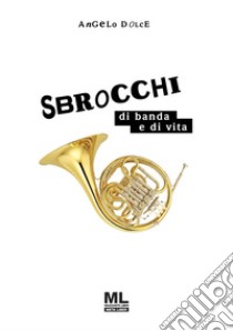 Sbrocchi di banda e di vita. Con Contenuto digitale (fornito elettronicamente) libro di Dolce Angelo