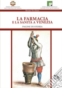 La farmacia e la sanità a Venezia. Pagine di storia libro di Vecchiato Renato