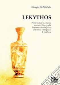 Lekythos. Poesie e disegni a matita ispirati a Omero, alle Postomeriche di Quinto di Smirne e alla poesia di Licòfrone. Ediz. speciale. Con audiolibro letto dall'autore  di De Michele Giorgio