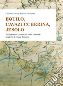 Equilo, Cavazuccherina, Jesolo. Evoluzione e continuità nelle ricerche storiche di Oscar Zambon libro di Pancot Chiara; Veronese Enrico