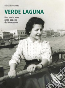 Verde Laguna. Una storia vera nella Venezia del Novecento. Ediz. speciale. Con app Meta Liber(c) libro di Favaretto Silvia